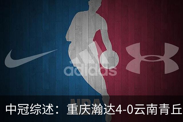 中冠综述：重庆瀚达4-0云南青丘，自贡弘祥电碳2-0贵州飞鹰