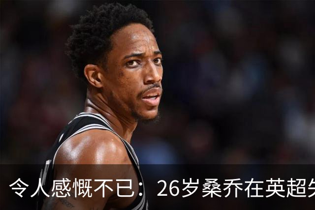 令人感慨不已：26岁桑乔在英超失宠，未来或赴沙特联赛追逐新机遇！