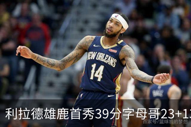 利拉德雄鹿首秀39分字母哥23+13 雄鹿险胜76人