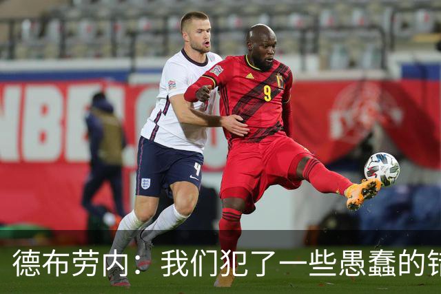 德布劳内：我们犯了一些愚蠢的错误，我和卢卡库可以带来经验