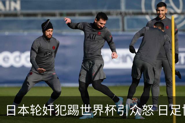 日本轮奸犯踢世界杯引众怒 日足协沉默+裁剪大合影