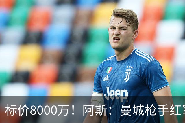 标价8000万！阿斯：曼城枪手红军已询价布阿迪，皇马、巴黎在关注