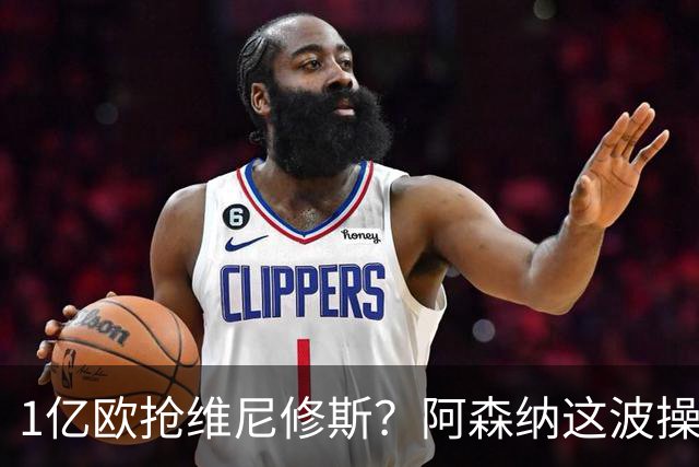 1亿欧抢维尼修斯？阿森纳这波操作，皇马彻底坐不住了